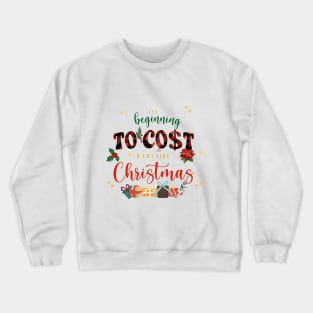 Its beginning to cost a lot like christmas Crewneck Sweatshirt